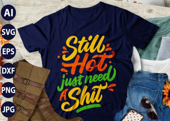 Evaluating the Still Hot Just Need a Shit SVG Bundle for T-Shirt Designs
